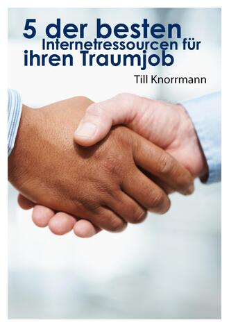 Till Knorrmann. 5 der besten Internetressourcen f?r ihren Traumjob