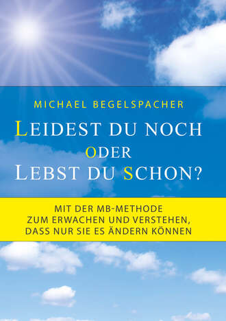 Michael Begelspacher. Leidest du noch oder lebst du schon?