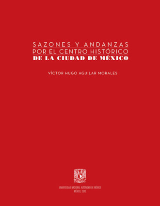 V?ctor Hugo Aguilar Morales. Sazones y andanzas por el Centro Hist?rico de la Ciudad de M?xico