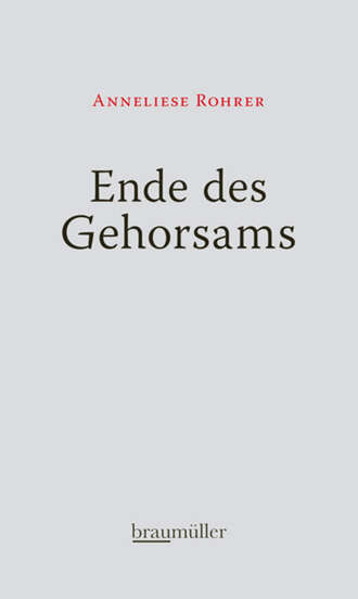 Anneliese  Rohrer. Ende des Gehorsams