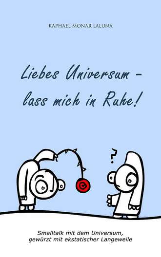 Raphael Monar Laluna. Liebes Universum - lass mich in Ruhe!