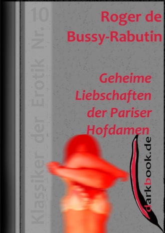 Roger de  Bussy-Rabutin. Geheime Liebschaften der Pariser Hofdamen