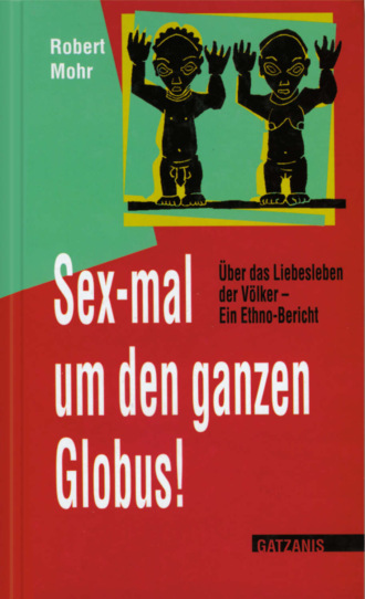 Robert  Mohr. Sex-mal um den ganzen Globus