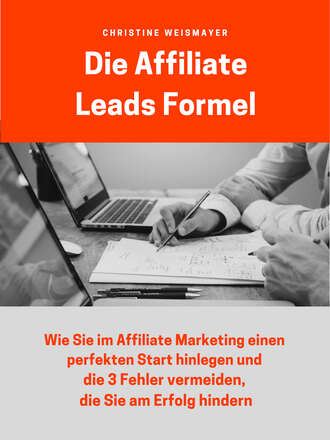 Christine Weismayer. Die Affiliate Leads Formel