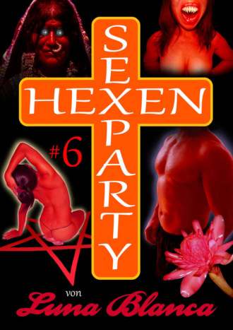 Luna Blanca. Hexen Sexparty 6: Walpurgisnacht, die Geilheit lacht!