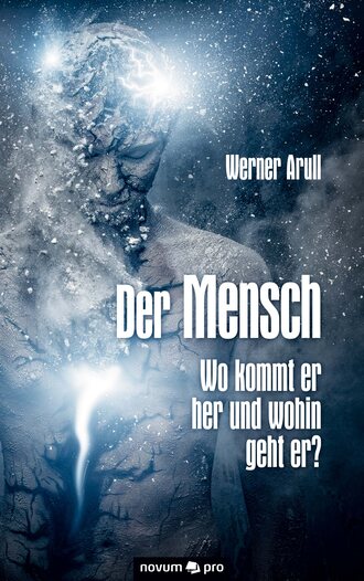 Werner Arull. Der Mensch - Wo kommt er her und wohin geht er?