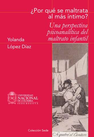 Yolanda L?pez D?az. ?Por qu? se maltrata al m?s ?ntimo? Una perspectiva psicoanal?tica del maltrato infantil