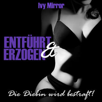 Ivy Mirror. Entf?hrt & Erzogen - Die Diebin wird bestraft!