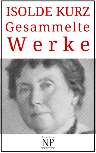 Isolde Kurz. Isolde Kurz – Gesammelte Werke