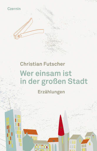 Christian  Futscher. Wer einsam ist in der gro?en Stadt