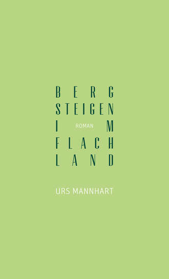 Urs Mannhart. Bergsteigen im Flachland