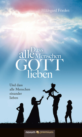 Hildegard Frieden. Dass alle Menschen GOTT lieben