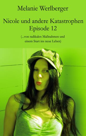 Melanie Werlberger. Nicole und andere Katastrophen – Episode 12