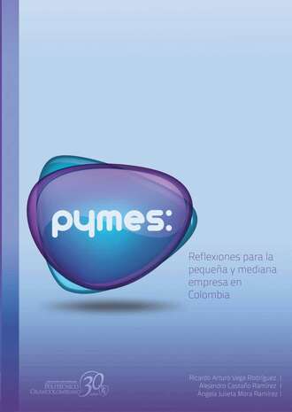 Ricardo Arturo Vega. Pymes: reflexiones para la peque?a y mediana empresa en Colombia