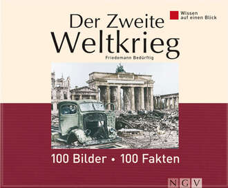 Friedemann  Bedurftig. Der Zweite Weltkrieg: 100 Bilder - 100 Fakten