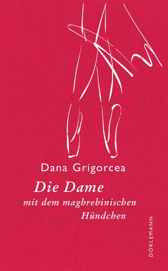 Dana Grigorcea. Die Dame mit dem maghrebinischen H?ndchen