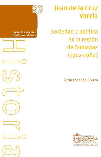 Roc?o Londo?o Botero. Juan de la Cruz Varela. Sociedad y pol?tica en la regi?n de Sumapaz (1902-1984)