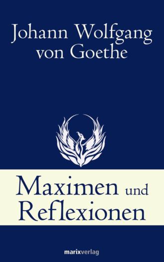 Johann Wolfgang von Goethe. Maximen und Reflexionen