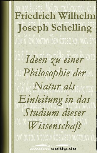 Friedrich Wilhelm Joseph Schelling. Ideen zu einer Philosophie der Natur als Einleitung in das Studium dieser Wissenschaft