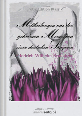 Friedrich Wilhelm  Bruckbrau. Mittheilungen aus den geheimen Memoiren einer deutschen S?ngerin