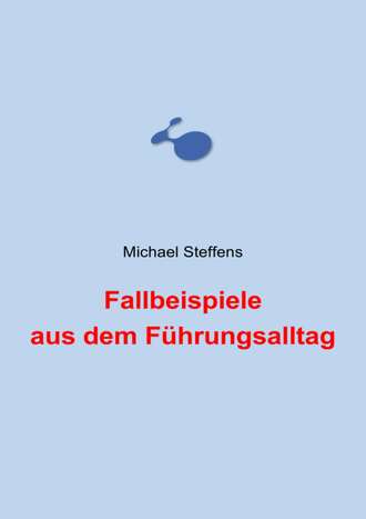 Michael Steffens. Fallbeispiele aus dem F?hrungsalltag