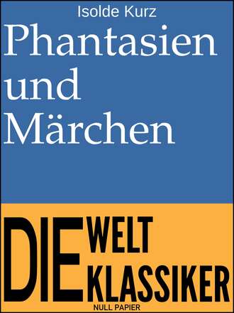 Isolde Kurz. Phantasien und M?rchen