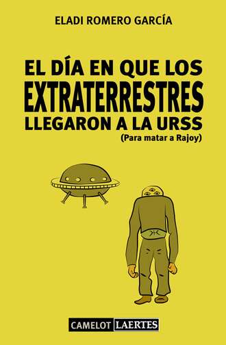 Eladi Romero Garc?a. El d?a en que los extraterrestres llegaron a la URSS (Para matar a Rajoy)