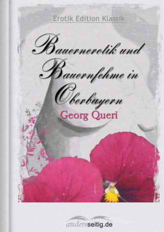 Georg  Queri. Bauernerotik und Bauernfehme in Oberbayern