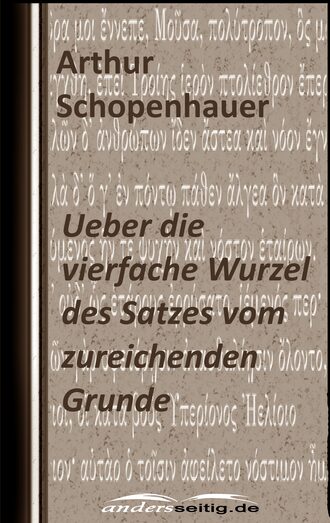 Arthur  Schopenhauer. Ueber die vierfache Wurzel des Satzes vom zureichenden Grunde