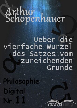 Arthur  Schopenhauer. Ueber die vierfache Wurzel des Satzes vom zureichenden Grunde