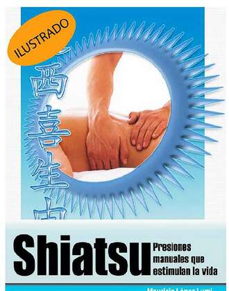 Mauricio L?pez Lumi. Shiatsu, presiones manuales que estimulan la vida