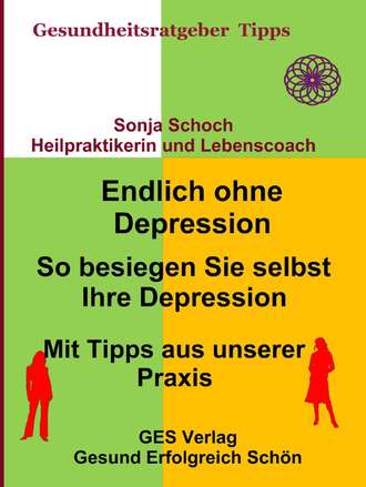 Sonja Schoch. Endlich ohne Depression-So besiegen Sie selbst Ihre Depression-Mit Tipps aus der Praxis