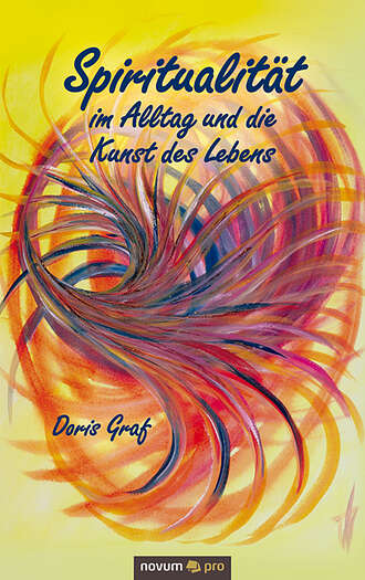 Doris  Graf. Spiritualit?t im Alltag und die Kunst des Lebens