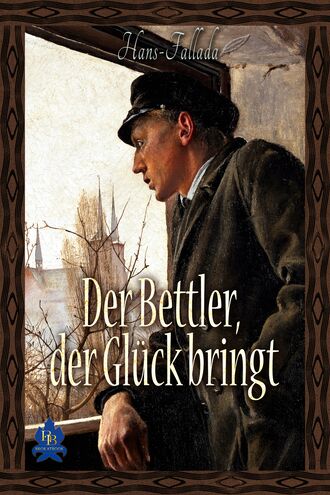 Ханс Фаллада. Der Bettler, der Gl?ck bringt