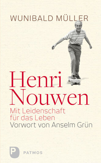 Dr. Wunihald M?ller. Henri Nouwen - Mit Leidenschaft f?r das Leben