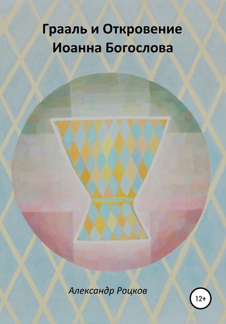 Александр Леонидович Роцков. Грааль и Откровение Иоанна Богослова. Философия благородства