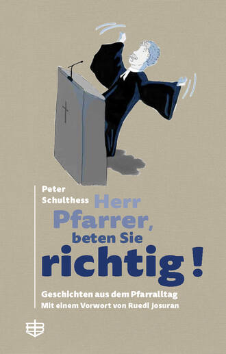 Peter  Schulthess. Herr Pfarrer, beten Sie richtig!