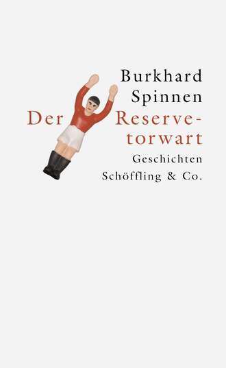 Burkhard Spinnen. Der Reservetorwart