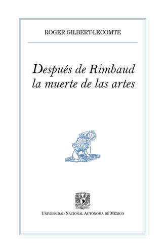 Roger Gilbert-Lecomte. Despu?s de Rimbaud, la muerte de las artes