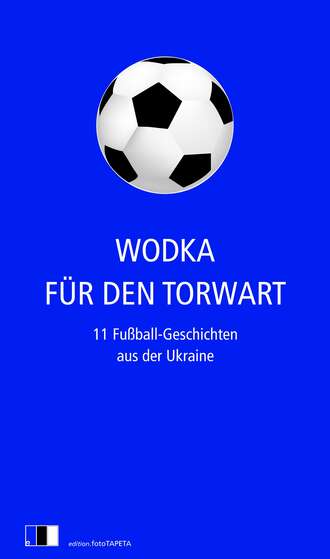 Natalka Sniadanko. Wodka f?r den Torwart