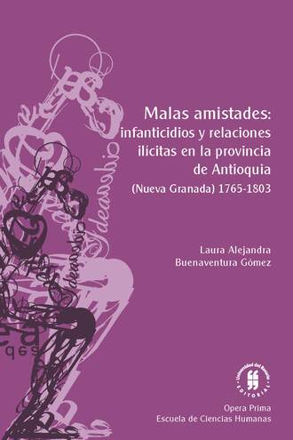 Laura Alejandra Buenaventura G?mez. Malas amistades: infanticidios y relaciones il?citas en la provincia de Antioquia