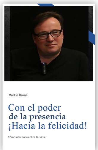 Martin  Brune. Con el poder de la presencia ?Hacia la felicidad!