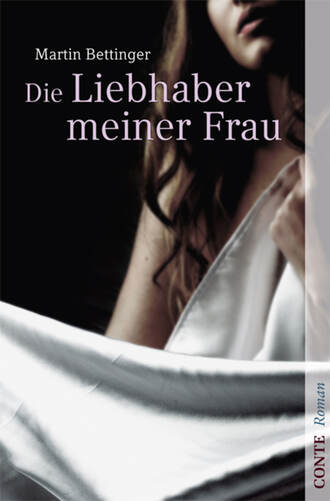 Martin  Bettinger. Die Liebhaber meiner Frau