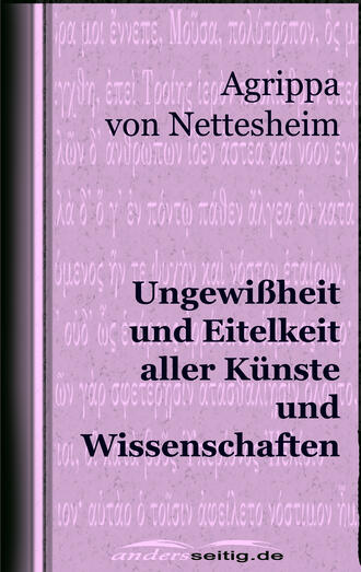 Agrippa von  Nettesheim. Ungewi?heit und Eitelkeit aller K?nste und Wissenschaften