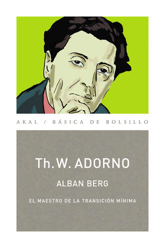 Theodor W. Adorno. Alban Berg. El maestro de la transici?n m?nima (Monograf?as musicales)