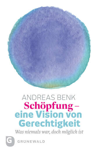 Andreas Benk. Sch?pfung - eine Vision von Gerechtigkeit