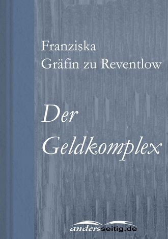 Franziska Grafin zu  Reventlow. Der Geldkomplex