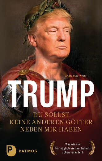 Andreas G. Wei?. Trump - Du sollst keine anderen G?tter neben mir haben