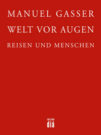 Manuel  Gasser. Welt vor Augen