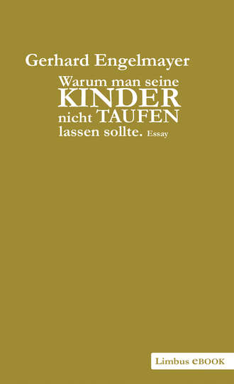 Gerhard  Engelmayer. Warum man seine Kinder nicht taufen lassen sollte